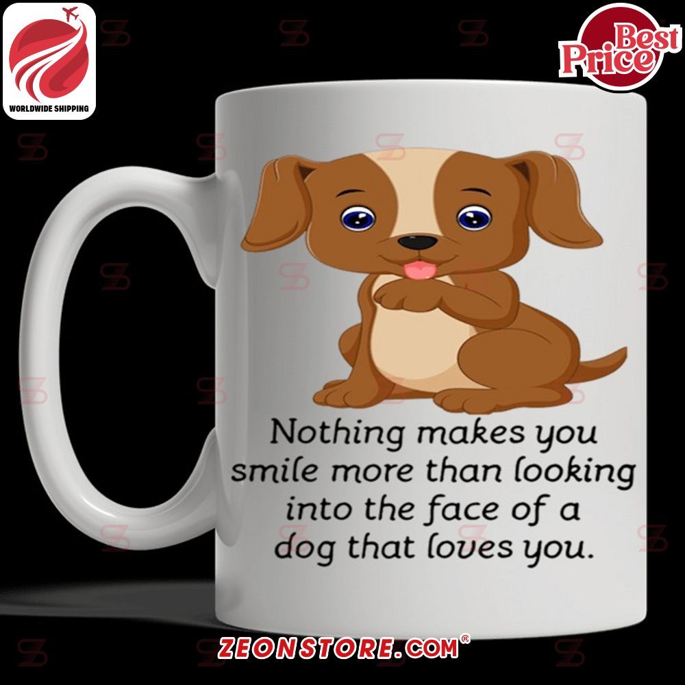 Dog Nothing Makes You Smile More Than Looking Into The Face of a Dog That Loves You Mug