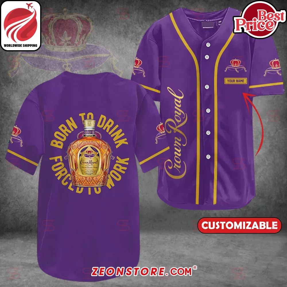 Crown Royal Born To Drink Forced to Work Custom Baseball Jersey